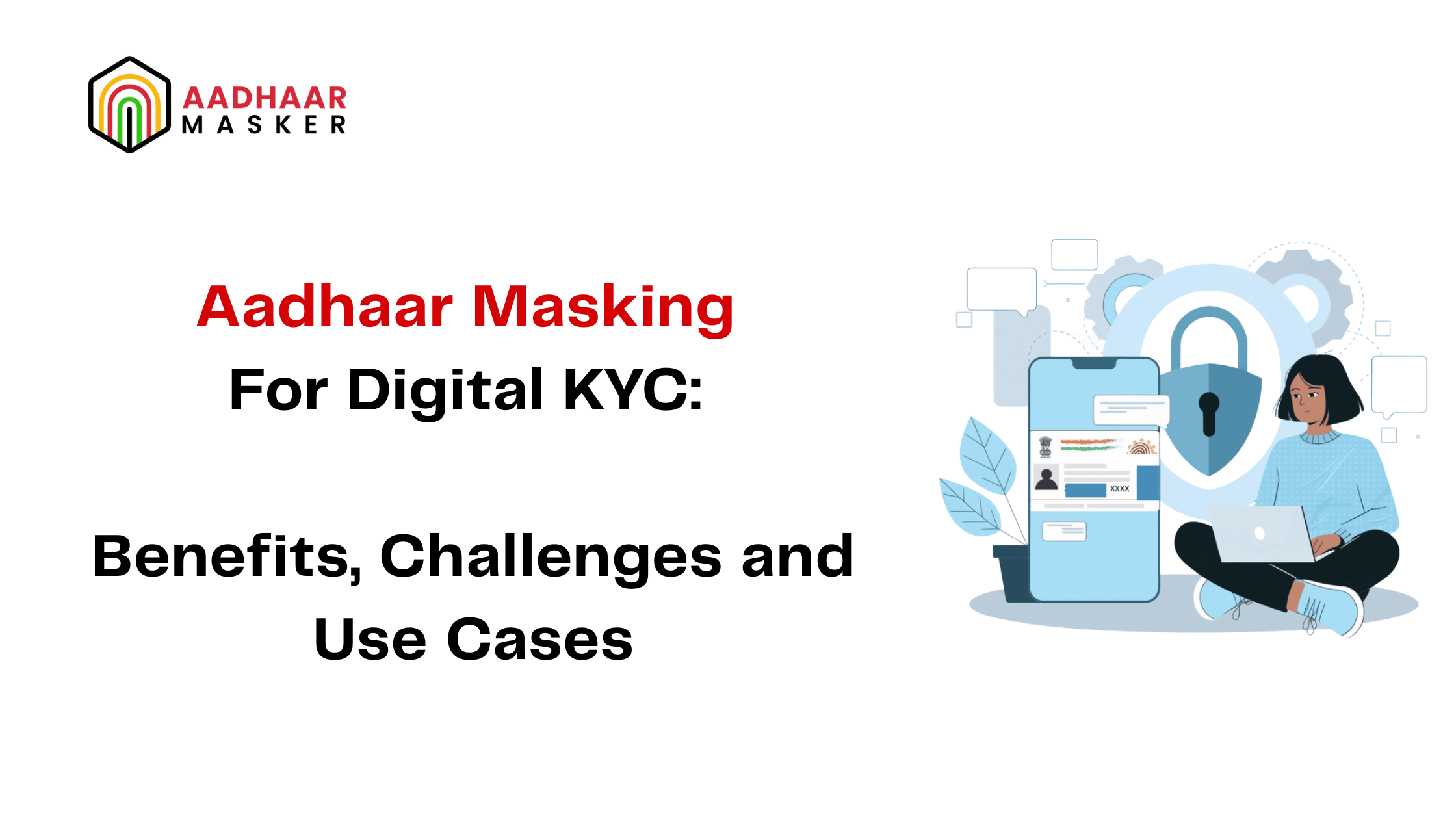 Aadhaar Masking for Digital KYC: Benefits, Challenges and Use Cases