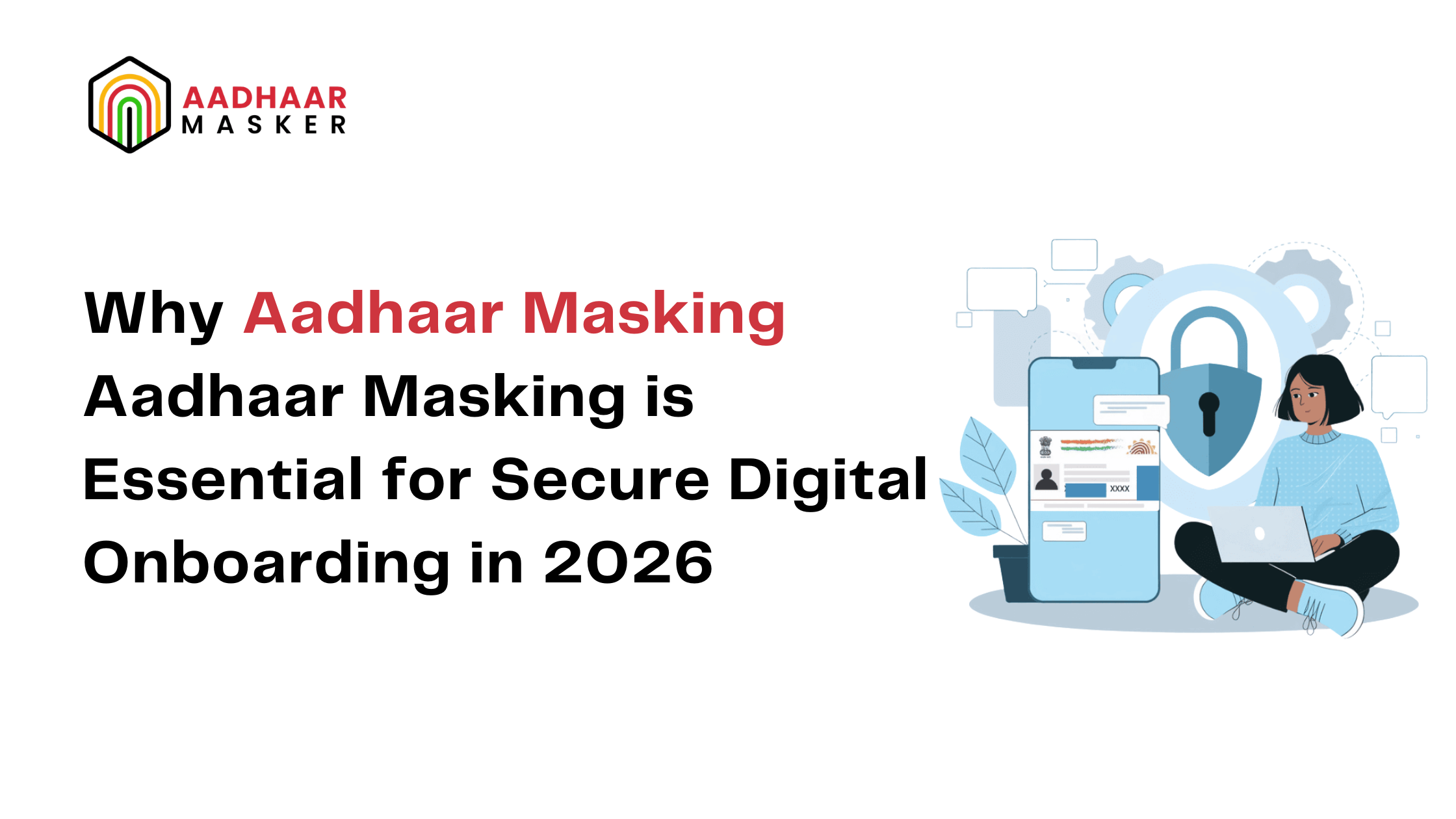 Why Aadhaar Masking is Essential for Secure Digital Onboarding in 2026